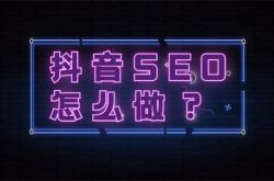 抖音seo优化怎么做？抖音seo流程详解